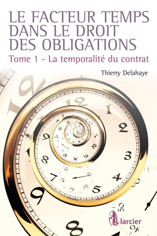 Cover of the book Le facteur temps dans le droit des obligations by Thierry Delahaye, Éditions Larcier