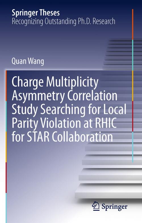 Cover of the book Charge Multiplicity Asymmetry Correlation Study Searching for Local Parity Violation at RHIC for STAR Collaboration by Quan Wang, Springer International Publishing