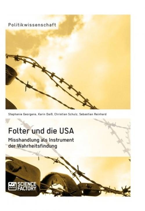Cover of the book Folter und die USA. Misshandlung als Instrument der Wahrheitsfindung by Karin Daiß, Sebastian Reinhard, Christian Schulz, Stephanie Georgens, Science Factory