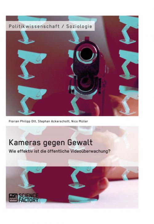 Cover of the book Kameras gegen Gewalt. Wie effektiv ist die öffentliche Videoüberwachung? by Florian Philipp Ott, Nico Müller, Stephan Ackerschott, Science Factory