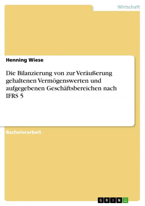 Cover of the book Die Bilanzierung von zur Veräußerung gehaltenen Vermögenswerten und aufgegebenen Geschäftsbereichen nach IFRS 5 by Henning Wiese, GRIN Verlag