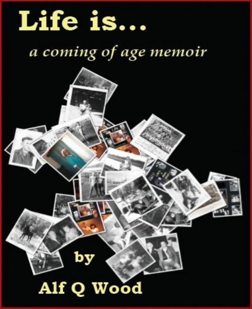 Cover of the book Life is...a Coming of Age Memoir by Alf Wood, BookRix