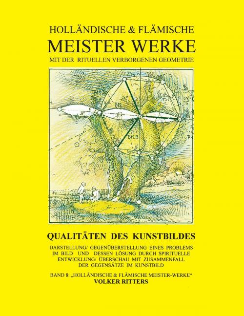 Cover of the book Holländische & flämische Meisterwerke mit der rituellen verborgenen Geometrie - Band 8 - Qualitäten des Kunstbildes by Volker Ritters, Books on Demand