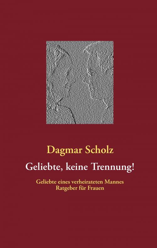 Cover of the book Geliebte, keine Trennung! by Dagmar Scholz, Books on Demand