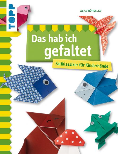 Cover of the book Das hab ich gefaltet by Alice Hörnecke, TOPP