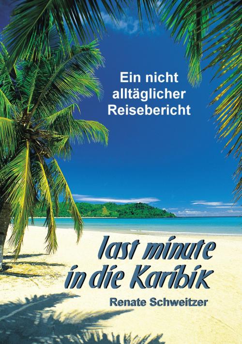 Cover of the book Last minute in die Karibik by Renate Schweitzer, Books on Demand