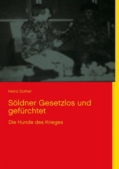 Cover of the book Söldner gesetzlos und gefürchtet by Heinz Duthel, Books on Demand