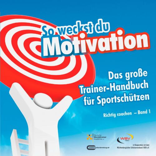 Cover of the book So weckst du Motivation. Das große Trainer-Handbuch für Sportschützen by Michael Draksal, Draksal Fachverlag