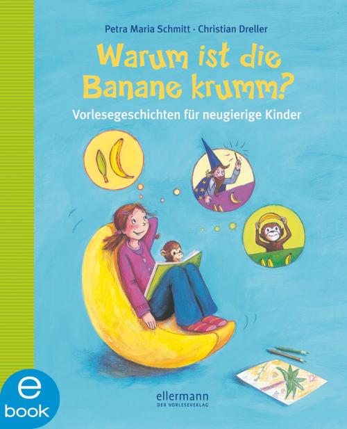 Cover of the book Warum ist die Banane krumm? by Christian Dreller, Petra Maria Schmitt, Ellermann im Dressler Verlag