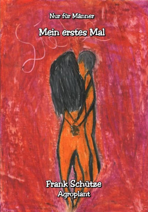 Cover of the book Mein erstes Mal mit einer Frau, (Reihe: Nur für Männer!), by Frank Schütze, Agroplant