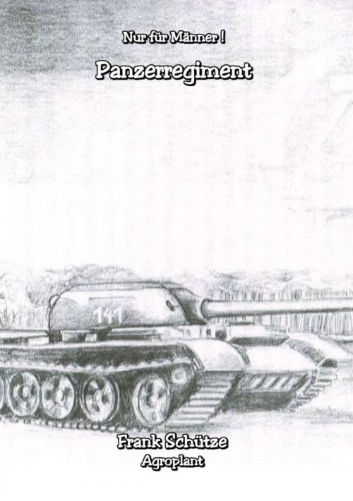 Cover of the book Das Panzerregiment, (Reihe: Nur für Männer!), by Frank Schütze, Agroplant