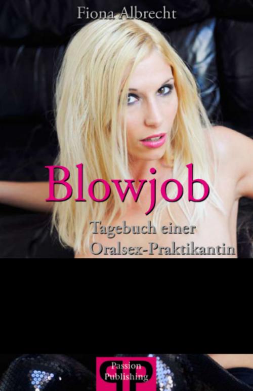 Cover of the book Blowjob - Tagebuch einer Oralsex-Praktikantin by Fiona Albrecht, Passion Publishing