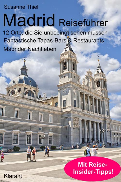 Cover of the book Madrid Reiseführer. 12 Orte, die Sie unbedingt sehen & erleben müssen! by Susanne Thiel, Klarant
