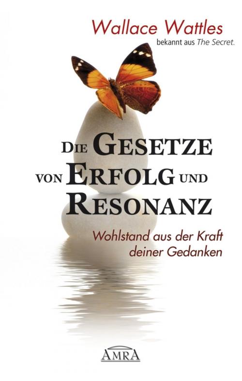 Cover of the book Die Gesetze von Erfolg und Resonanz by Wallace Wattles, William Walker Atkinson, Michael Nagula, AMRA Verlag