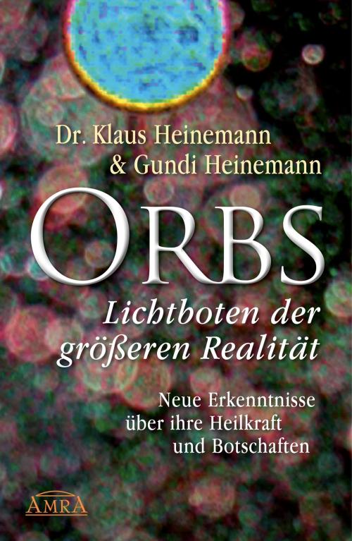 Cover of the book Orbs - Lichtboten der größeren Realität by Dr. Klaus Heinemann, Gundi Heinemann, AMRA Verlag