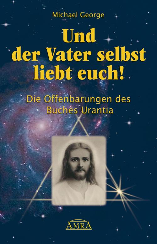 Cover of the book Und der Vater selbst liebt euch! by Michael George, AMRA Verlag