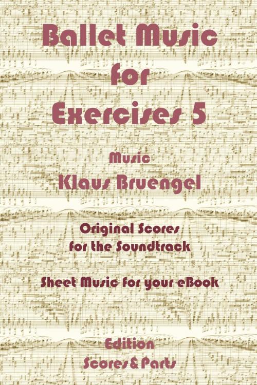Cover of the book Ballet Music for Exercises 5 by Klaus Bruengel, Klaus Bruengel