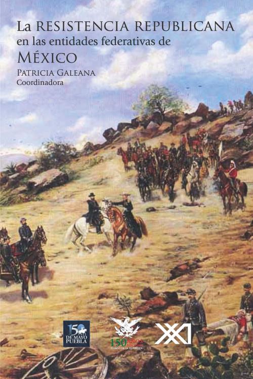 Cover of the book La resistencia republicana en las entidades federativas de México by Patricia Galeana, Siglo XXI Editores México