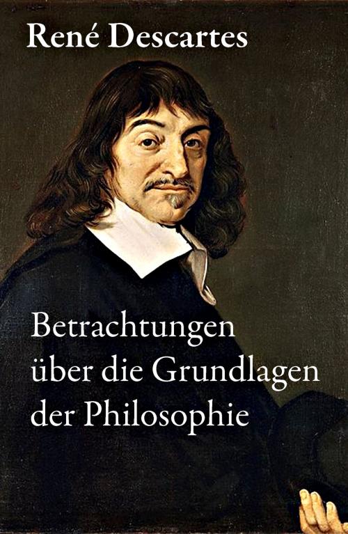 Cover of the book Betrachtungen über die Grundlagen der Philosophie by René Descartes, e-artnow