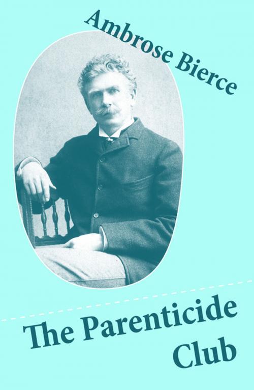 Cover of the book The Parenticide Club (My Favorite Murder + Oil of Dog + An Imperfect Conflagration + The Hypnotist) by Ambrose Bierce, e-artnow