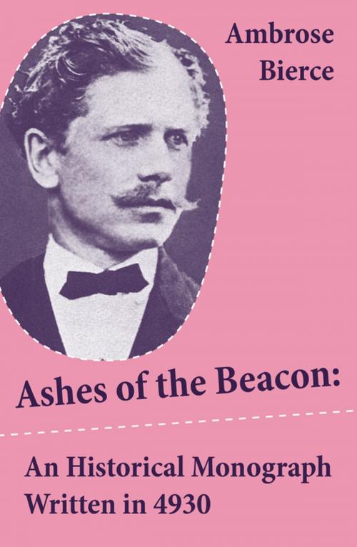 Cover of the book Ashes of the Beacon: An Historical Monograph Written in 4930 (Unabridged) by Ambrose Bierce, e-artnow