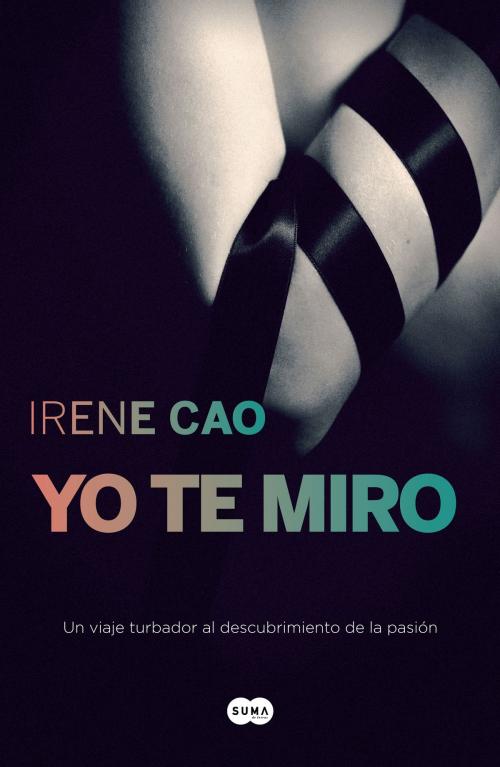 Cover of the book Yo te miro (Trilogía de los sentidos 1) by Irene Cao, Penguin Random House Grupo Editorial España