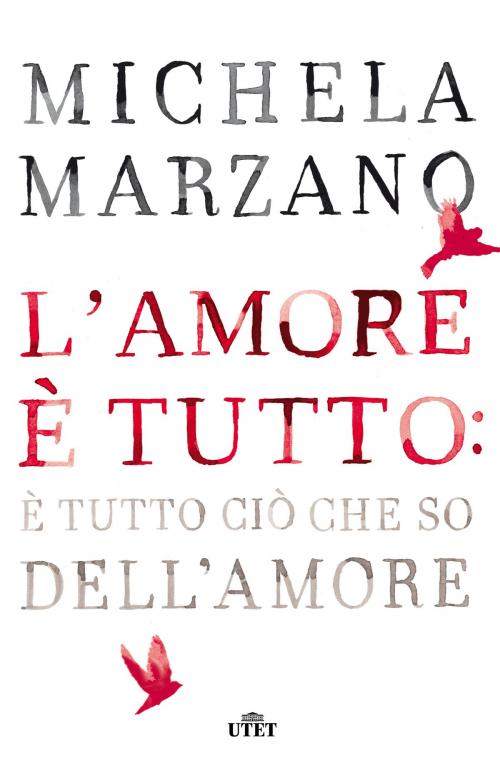 Cover of the book L'amore è tutto: è tutto ciò che so dell'amore by Michela Marzano, UTET