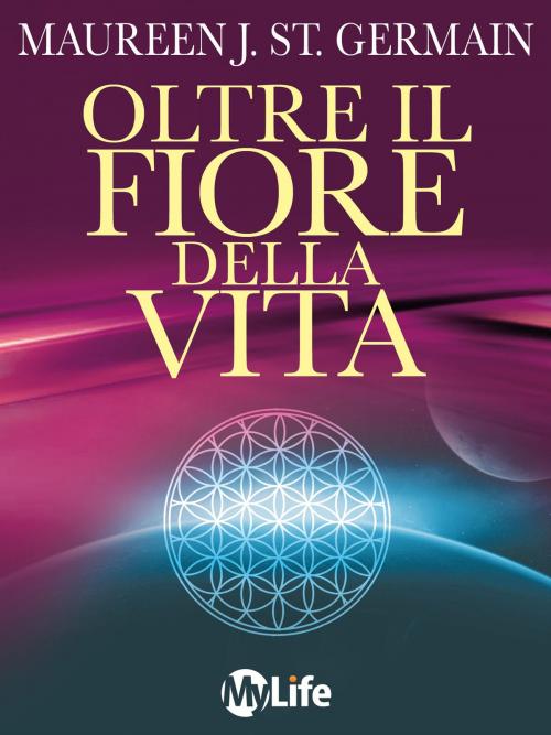 Cover of the book Oltre Il Fiore Della Vita by Maureen J. St. Germain, mylife