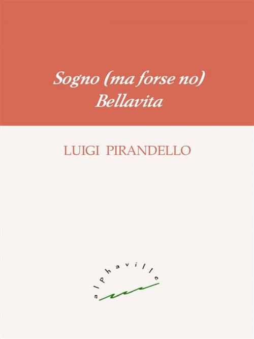 Cover of the book Sogno (ma forse no). Bellavita by Luigi Pirandello, Alphaville Edizioni Digitali