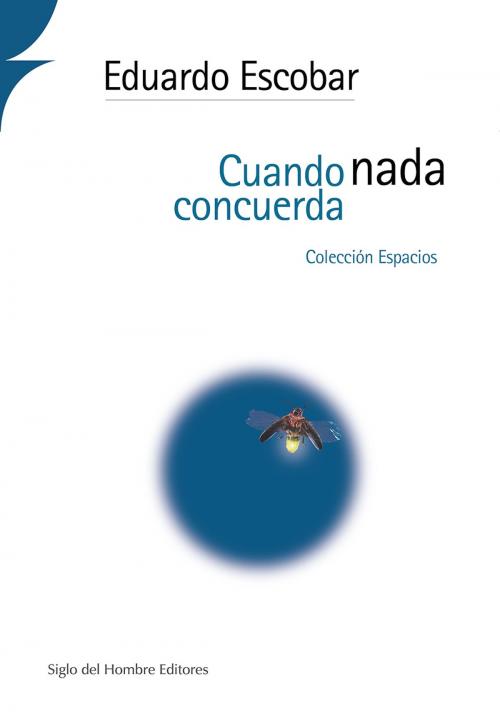 Cover of the book Cuando nada concuerda by Eduardo Escobar, Siglo del Hombre Editores
