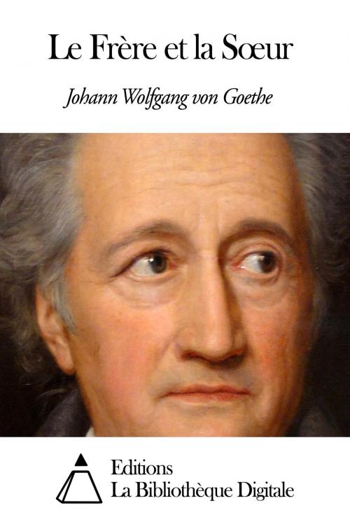 Cover of the book Le Frère et la Sœur by Johann Wolfgang von Goethe, Editions la Bibliothèque Digitale