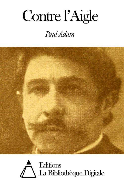 Cover of the book Contre l'Aigle by Paul Adam, Editions la Bibliothèque Digitale