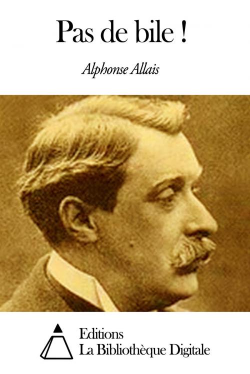 Cover of the book Pas de bile ! by Alphonse Allais, Editions la Bibliothèque Digitale