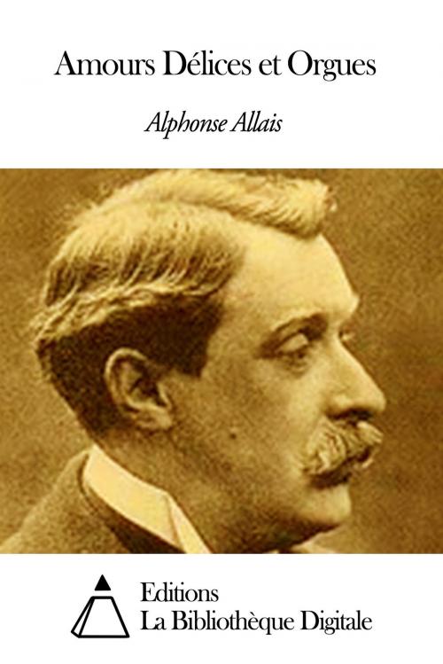 Cover of the book Amours Délices et Orgues by Alphonse Allais, Editions la Bibliothèque Digitale