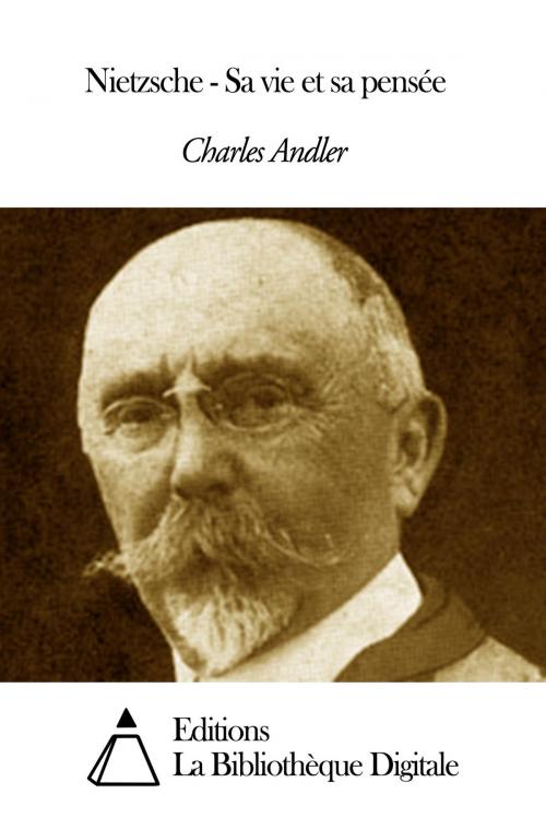 Cover of the book Nietzsche - Sa vie et sa pensée by Charles Andler, Editions la Bibliothèque Digitale