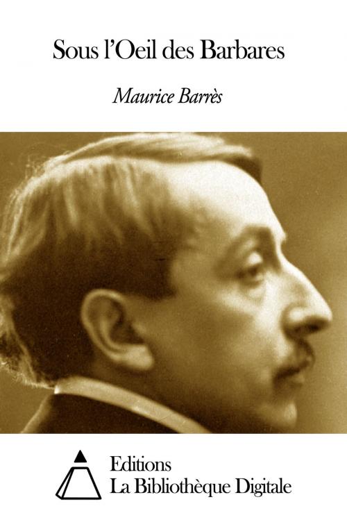 Cover of the book Sous l’Oeil des Barbares by Maurice Barrès, Editions la Bibliothèque Digitale