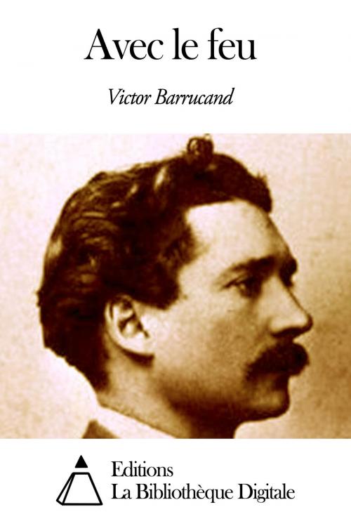 Cover of the book Avec le feu by Victor Barrucand, Editions la Bibliothèque Digitale