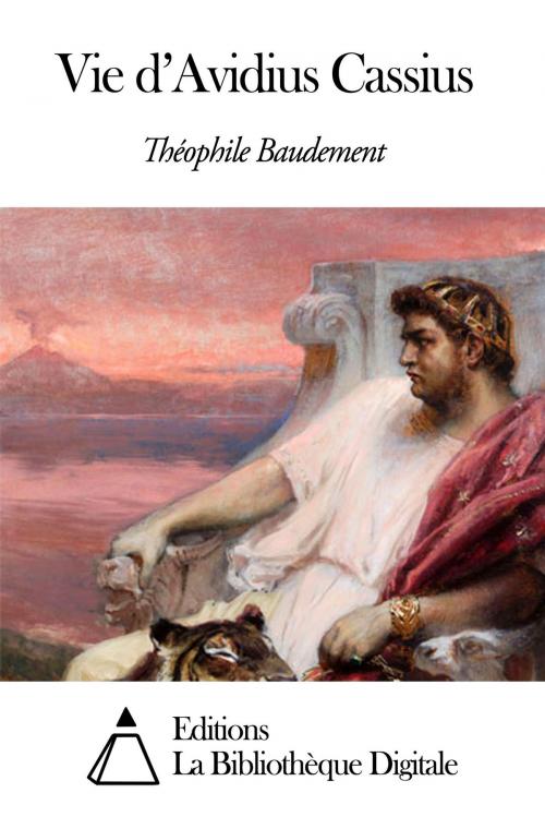 Cover of the book Vie d’Avidius Cassius by Théophile Baudement, Editions la Bibliothèque Digitale