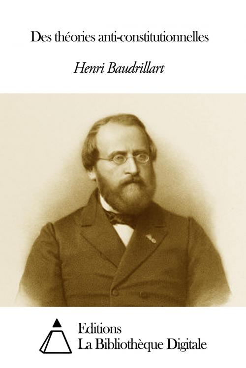 Cover of the book Des théories anti-constitutionnelles by Henri Baudrillart, Editions la Bibliothèque Digitale