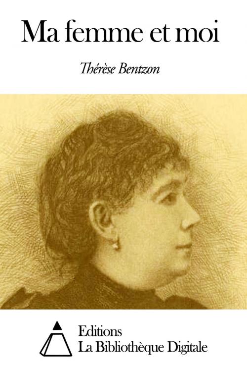 Cover of the book Ma femme et moi by Thérèse Bentzon, Editions la Bibliothèque Digitale