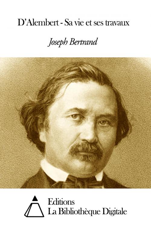 Cover of the book D’Alembert - Sa vie et ses travaux by Joseph Bertrand, Editions la Bibliothèque Digitale