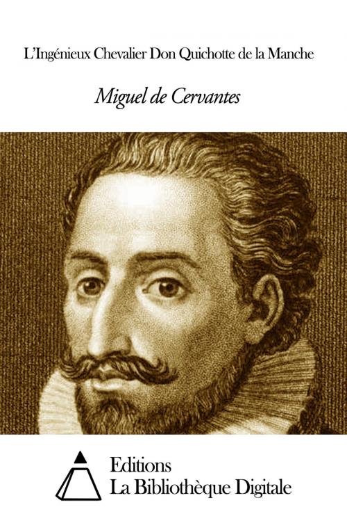 Cover of the book L’Ingénieux Chevalier Don Quichotte de la Manche by Miguel de Cervantes, Editions la Bibliothèque Digitale