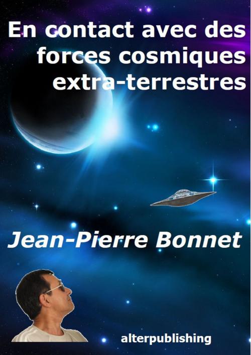 Cover of the book En contact avec des forces cosmiques extra-terrestres by Jean-Pierre Bonnet, AlterPublishing Books