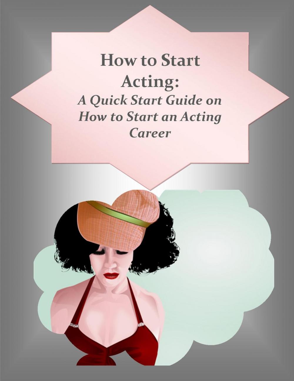 Big bigCover of How to Start Acting: A Quick Start Guide on How to Start an Acting Career