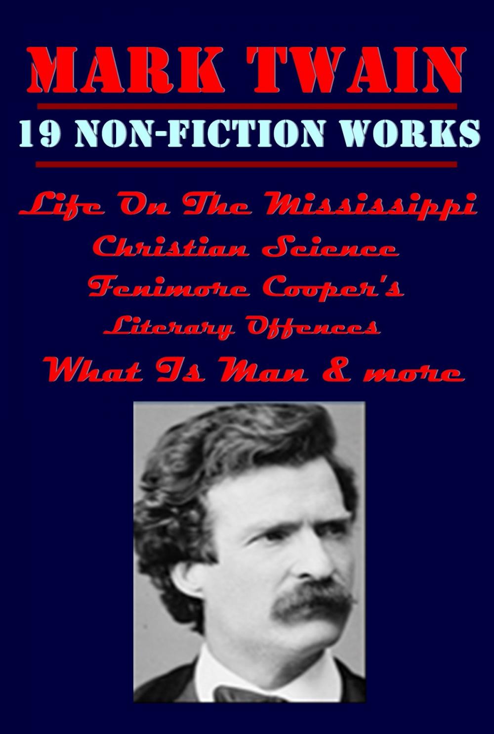 Big bigCover of The Complete Non-Fiction Anthologies of Mark Twain, Life On The Mississippi, Fenimore Cooper's Literary Offences, What Is Man, Christian Science & more