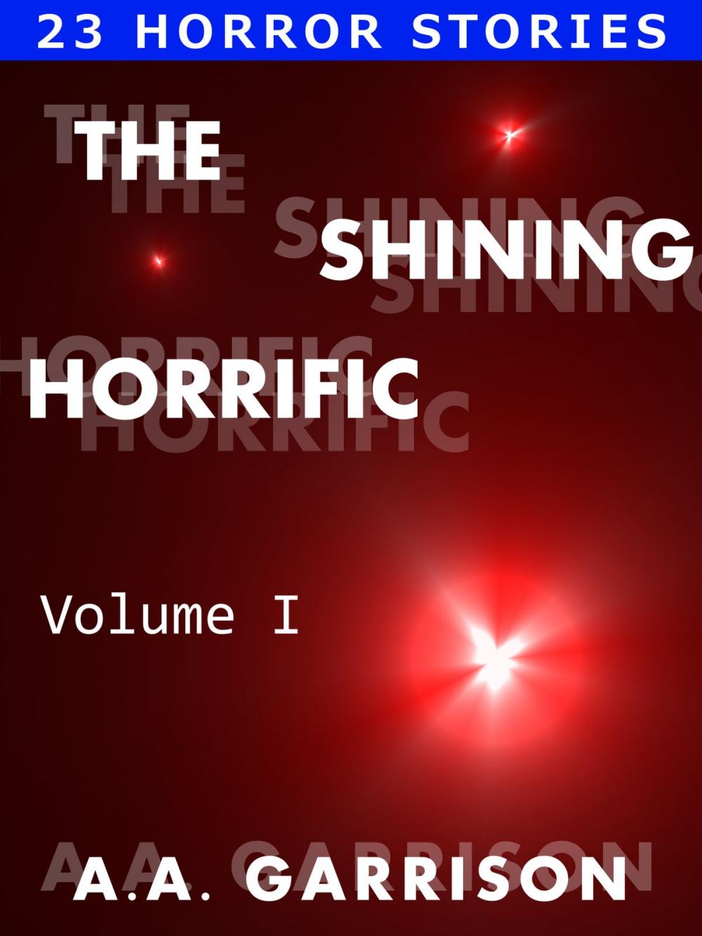 Big bigCover of The Shining Horrific: A Collection of Horror Stories - Volume I