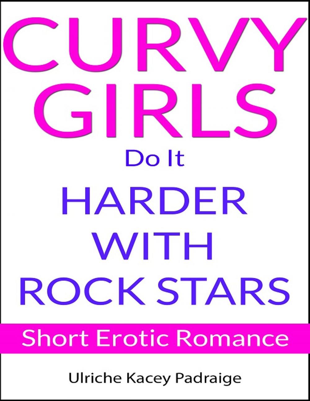 Big bigCover of Curvy Girls Do It Harder with Rock Stars: Short Erotic Romance