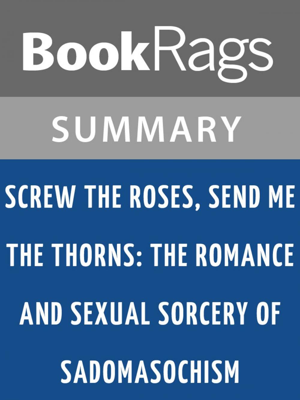 Big bigCover of Screw the Roses, Send Me the Thorns: The Romance and Sexual Sorcery of Sadomasochism by Philip Miller and Molly Devon | Summary & Study Guide