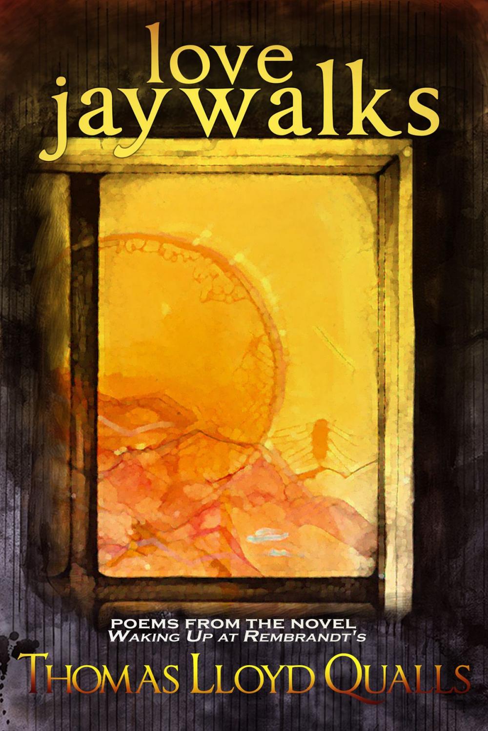 Big bigCover of Love Jaywalks: Poems From The Novel Waking Up At Rembrandts