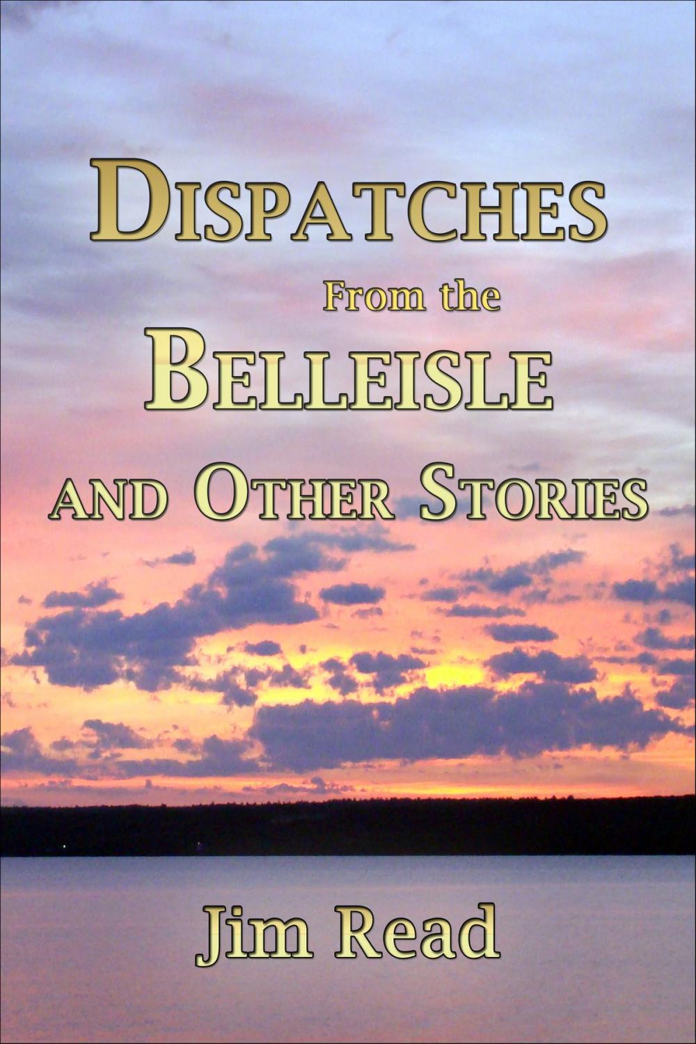 Big bigCover of Dispatches From The Belleisle And Other Stories